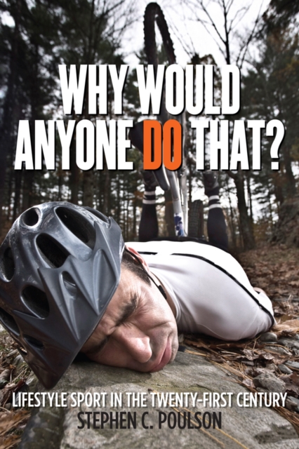 Why Would Anyone Do That? – Lifestyle Sport in the Twenty–First Century Poulson