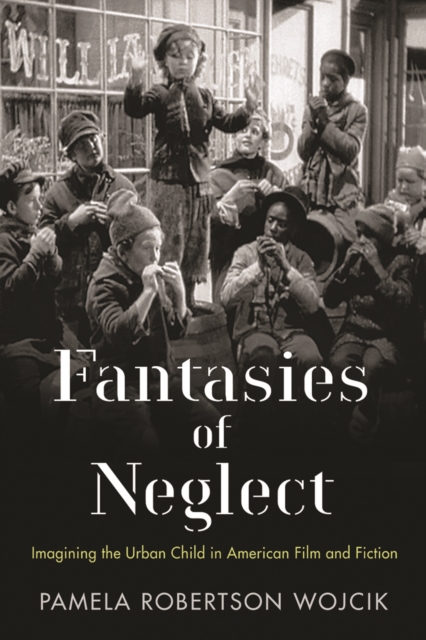Fantasies of Neglect – Imagining the Urban Child in American Film and Fiction