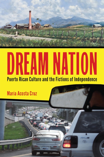 Dream Nation – Puerto Rican Culture and the Fictions of Independence Acosta Cruz