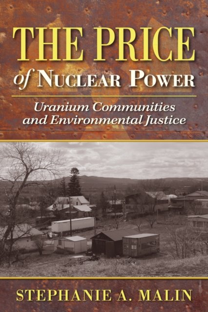 The Price of Nuclear Power – Uranium Communities and Environmental Justice Malin