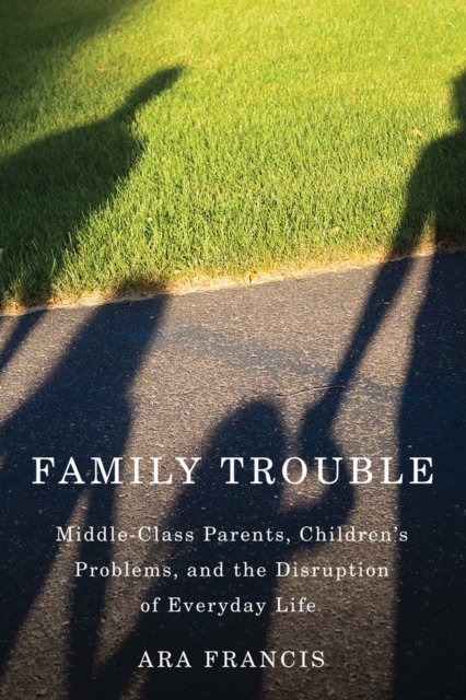 Family Trouble – Middle–Class Parents, Children`s Problems, and the Disruption …