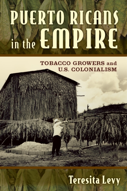 Puerto Ricans in the Empire – Tobacco Growers and U.S. Colonialism Levy