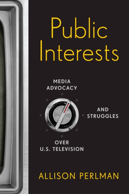 Public Interests – Media Advocacy and Struggles over U.S. Television Perlman