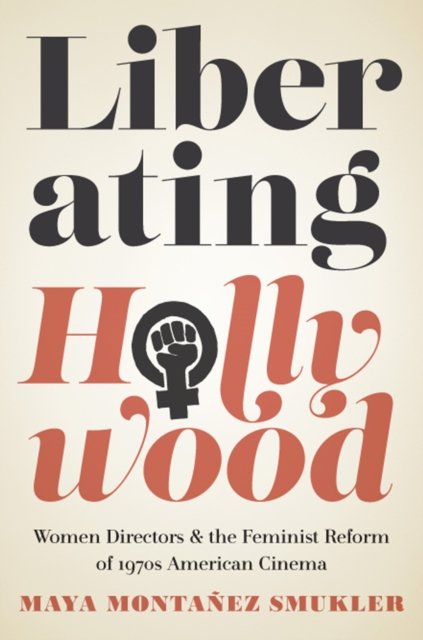 Liberating Hollywood – Women Directors and the Feminist Reform of 1970s America…