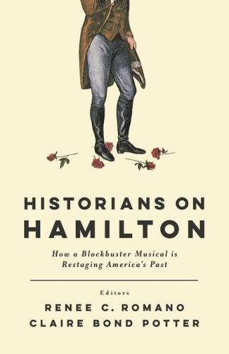 Historians on Hamilton – How a Blockbuster Musical Is Restaging America`s Past