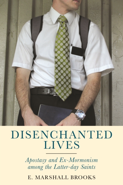 Disenchanted Lives – Apostasy and Ex–Mormonism among the Latter–day Saints