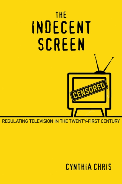 The Indecent Screen – Regulating Television in the Twenty–First Century Chris