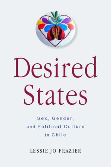 Desired States – Sex, Gender, and Political Culture in Chile Frazier Paperback