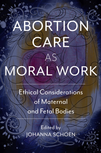 Abortion Care as Moral Work – Ethical Considerations of Maternal and Fetal Bodi…