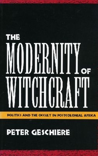 The Modernity of Witchcraft – Politics and the Occult in Postcolonial Africa