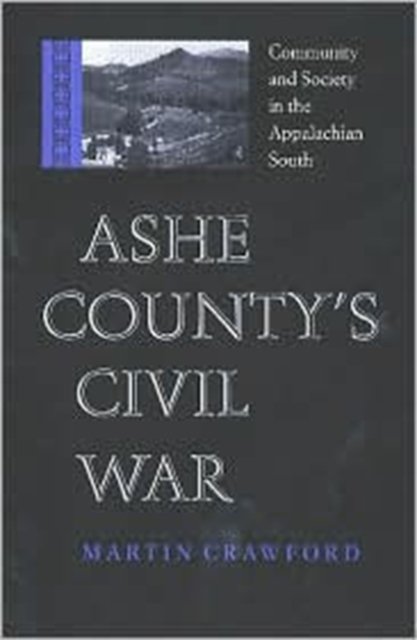 Ashe County`s Civil War – Community and Society in the Appalachian South