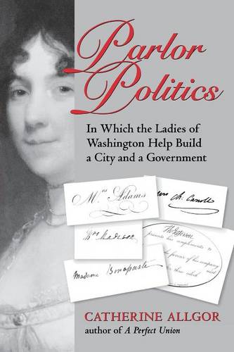 Parlor Politics – In Which the Ladies of Washington Help Build a City and a Gov…