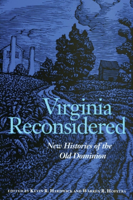 Virginia Reconsidered – New Histories of the Old Dominion Hardwick Hofstra
