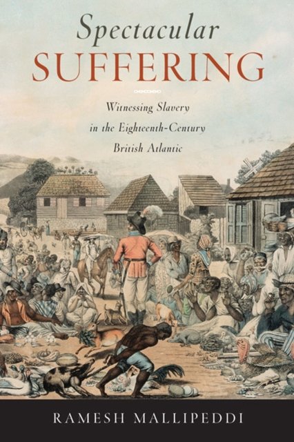 Spectacular Suffering – Witnessing Slavery in the Eighteenth–Century British At…