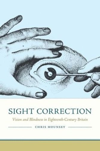 Sight Correction – Vision and Blindness in Eighteenth–Century Britain Mounsey