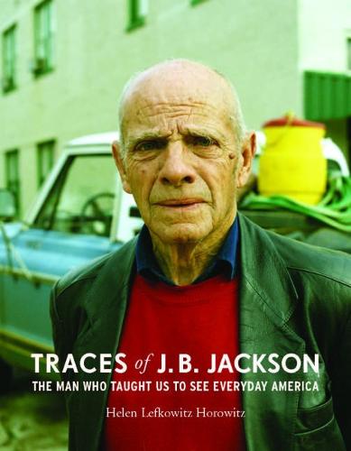 Traces of J.B. Jackson – The Man Who Taught Us to See Everyday America Horowitz