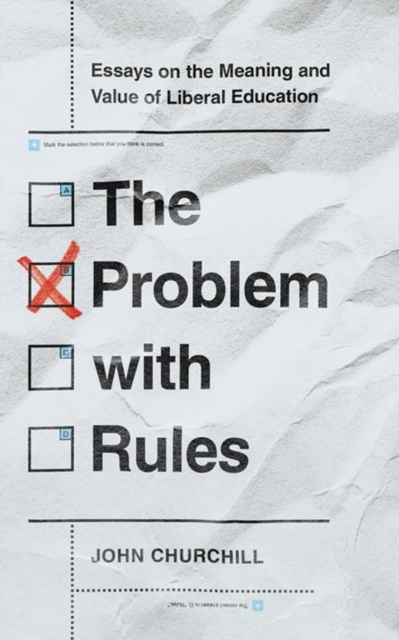 The Problem with Rules – Essays on the Meaning and Value of Liberal Education