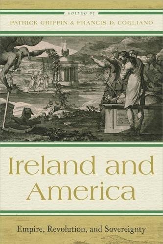 Ireland and America – Empire, Revolution, and Sovereignty Griffin Cogliano