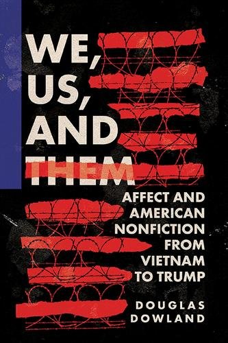 We, Us, and Them – Affect and American Nonfiction from Vietnam to Trump Dowland