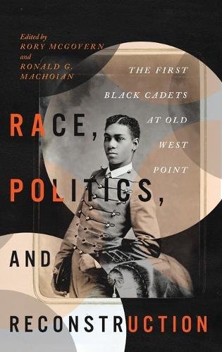 Race, Politics, and Reconstruction – The First Black Cadets at Old West Point