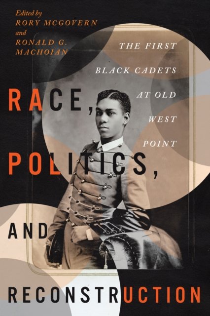Race, Politics, and Reconstruction – The First Black Cadets at Old West Point