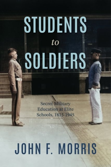 Students to Soldiers – Secret Military Education at Elite Schools, 1815–1945