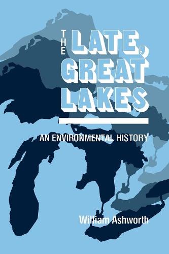 The Late, Great Lakes – An Environmental History Ashworth Paperback