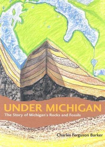 Under Michigan – The Story of Michigan`s Rocks and Fossils Barker Hardback