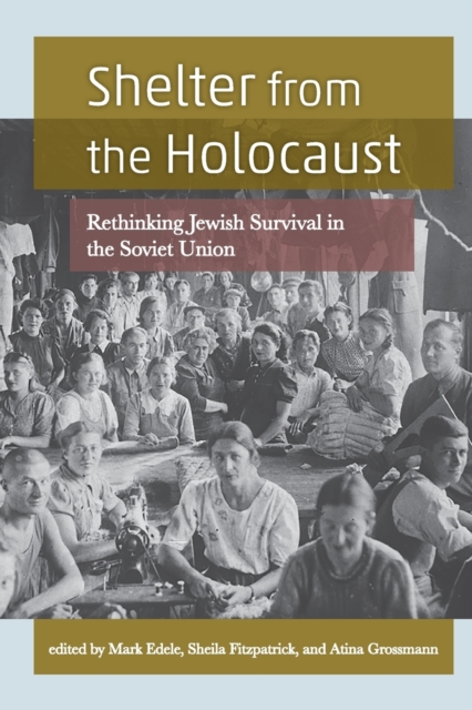 Shelter From The Holocaust – Rethinking Jewish Survival in the Soviet Union