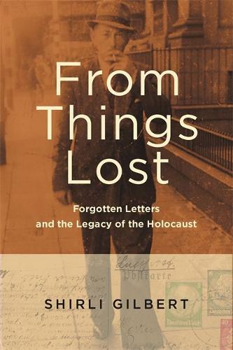 From Things Lost – Forgotten Letters and the Legacy of the Holocaust Gilbert