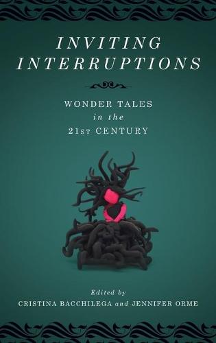 Inviting Interruptions – Wonder Tales in the Twenty–First Century Bacchilega