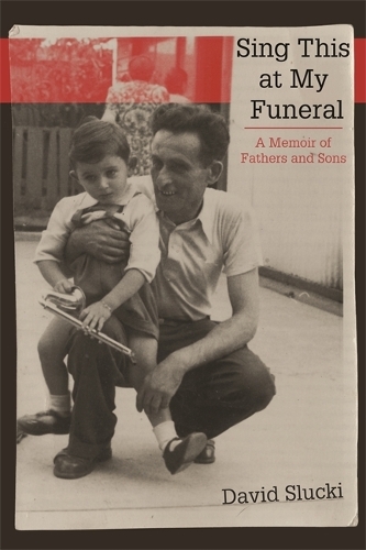 Sing This at My Funeral – A Memoir of Fathers and Sons Slucki Hardback