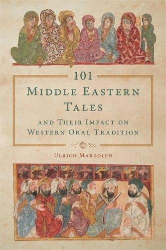 101 Middle Eastern Tales and Their Impact on Western Oral Tradition Marzolph