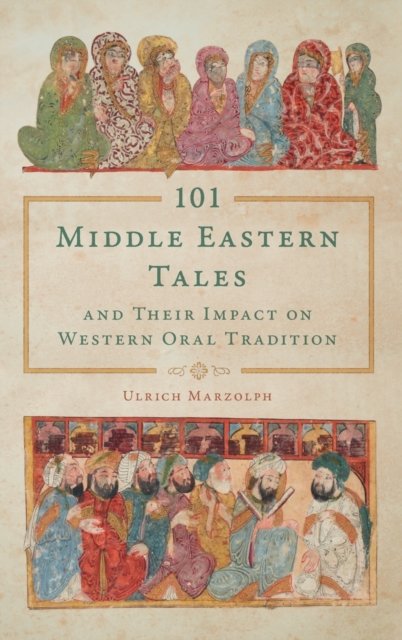 101 Middle Eastern Tales and Their Impact on Western Oral Tradition Marzolph
