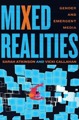 Mixed Realities – Gender and Emergent Media Atkinson Callahan Hardback