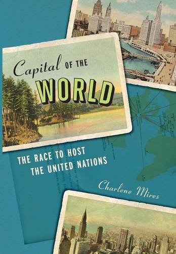 Capital of the World – The Race to Host the United Nations Mires Hardback