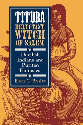 Tituba, Reluctant Witch of Salem – Devilish Indians and Puritan Fantasies