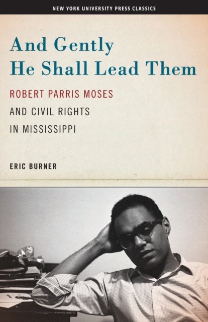 And Gently He Shall Lead Them – Robert Parris Moses and Civil Rights in Mississ…