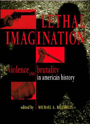 Lethal Imagination – Violence and Brutality in American History Bellesiles