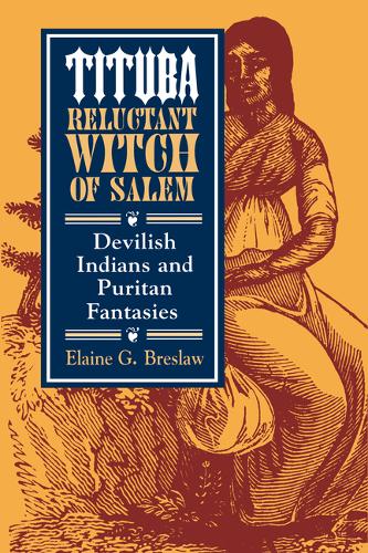 Tituba, Reluctant Witch of Salem – Devilish Indians and Puritan Fantasies