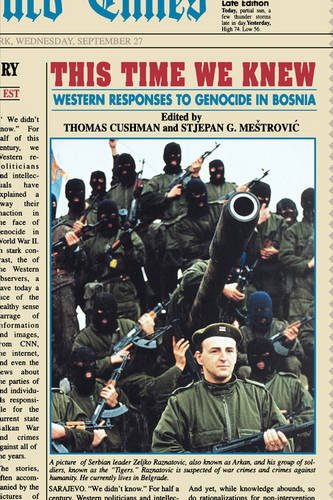 This Time We Knew – Western Responses to Genocide in Bosnia Cushman Mestrovic