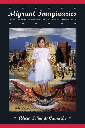 Migrant Imaginaries – Latino Cultural Politics in the U.S.–Mexico Borderlands