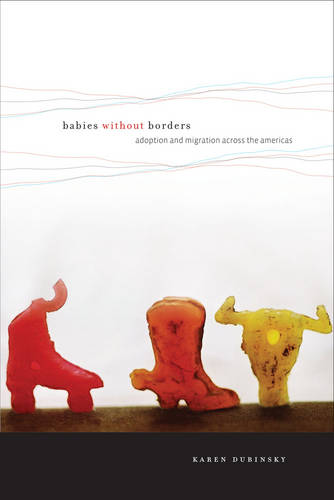 Babies without Borders – Adoption and Migration across the Americas Dubinsky