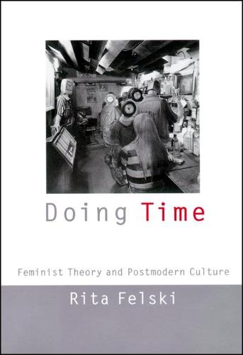 Doing Time – Feminist Theory and Postmodern Culture Felski Hardback