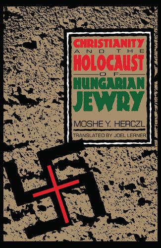 Christianity and the Holocaust of Hungarian Jewry Herczl Hardback 9780814735039