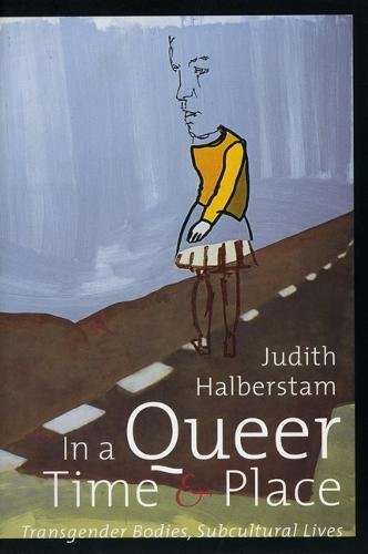 In a Queer Time and Place – Transgender Bodies, Subcultural Lives Halberstam