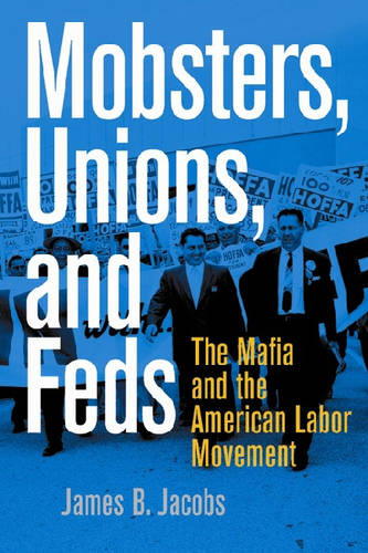 Mobsters, Unions, and Feds – The Mafia and the American Labor Movement Jacobs