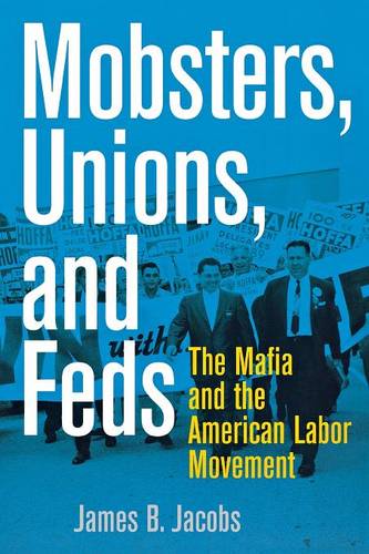 Mobsters, Unions, and Feds – The Mafia and the American Labor Movement Jacobs