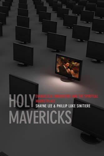 Holy Mavericks – Evangelical Innovators and the Spiritual Marketplace Sinitiere