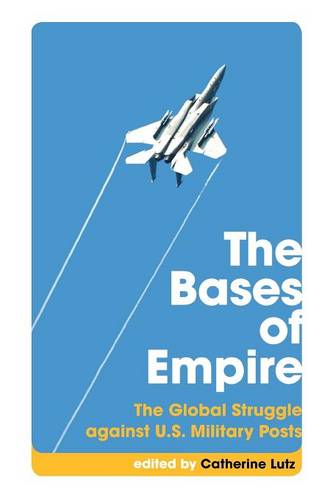 The Bases of Empire – The Global Struggle against U.S. Military Posts Lutz Enloe